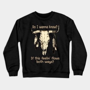 Do I Wanna Know If This Feelin' Flows Both Ways Bull-Head Feathers Crewneck Sweatshirt